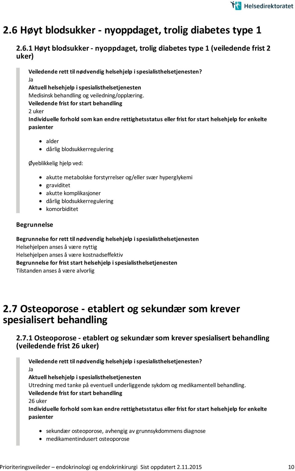 7 Osteoporose - etablert og sekundær som krever spesialisert behandling 2.7.1 Osteoporose - etablert og sekundær som krever spesialisert behandling (veiledende frist 26 uker) Utredning med tanke på eventuell underliggende sykdom og medikamentell behandling.