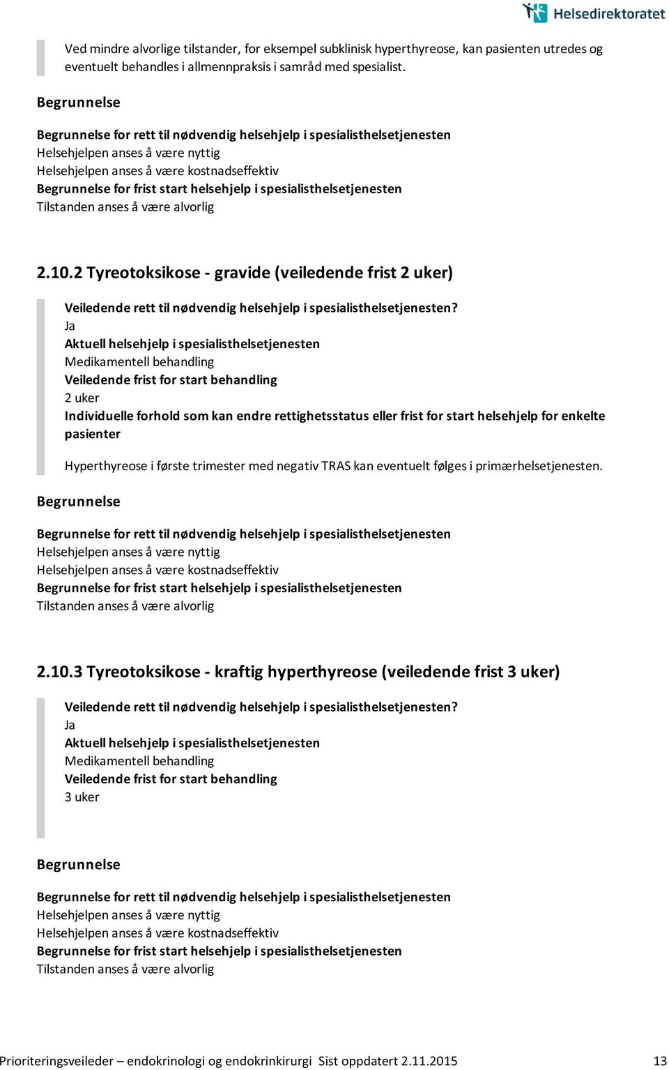 2 Tyreotoksikose - gravide (veiledende frist 2 uker) Medikamentell behandling 2 uker Hyperthyreose i første trimester med negativ