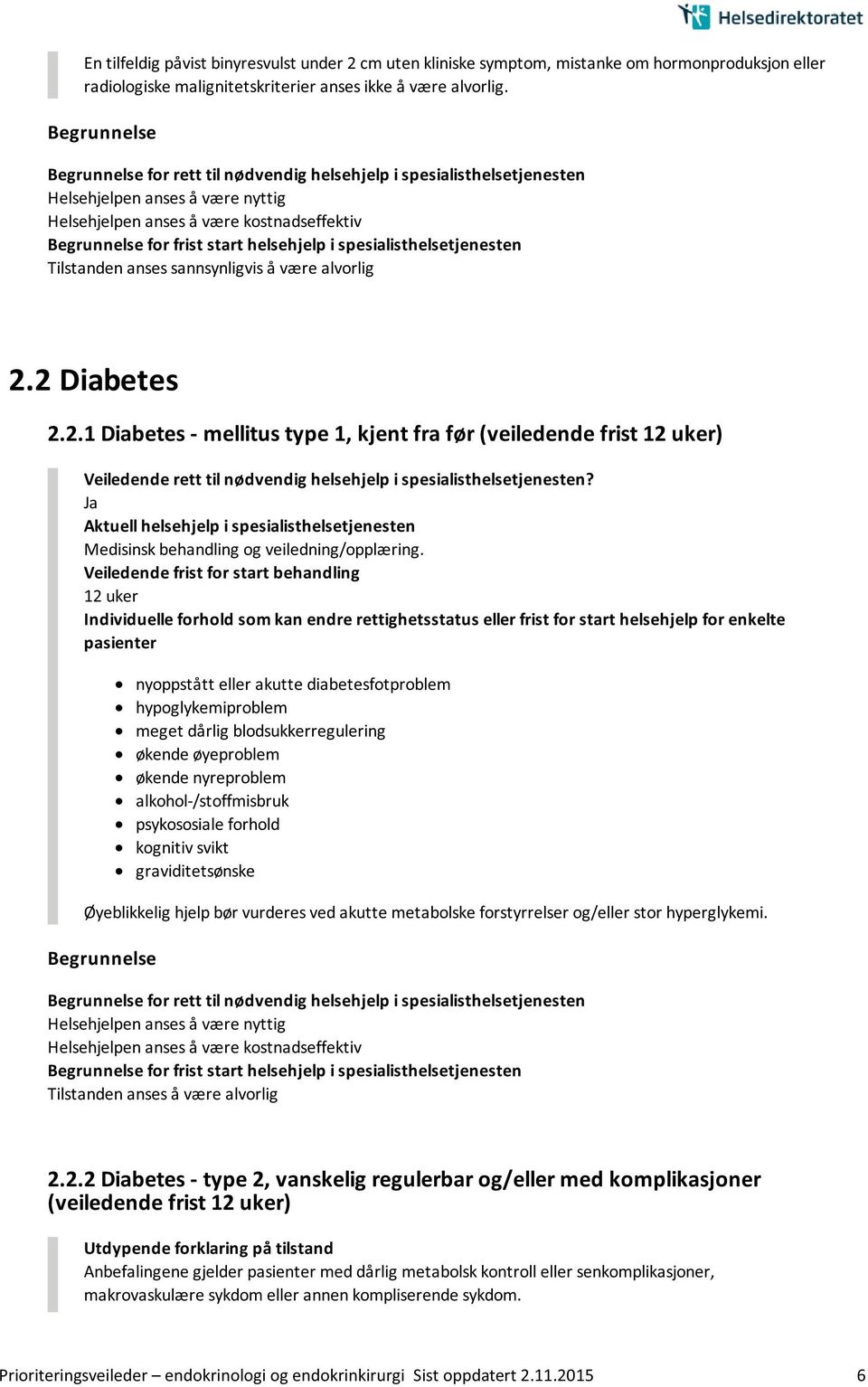 12 uker nyoppstått eller akutte diabetesfotproblem hypoglykemiproblem meget dårlig blodsukkerregulering økende øyeproblem økende nyreproblem alkohol-/stoffmisbruk psykososiale forhold kognitiv svikt