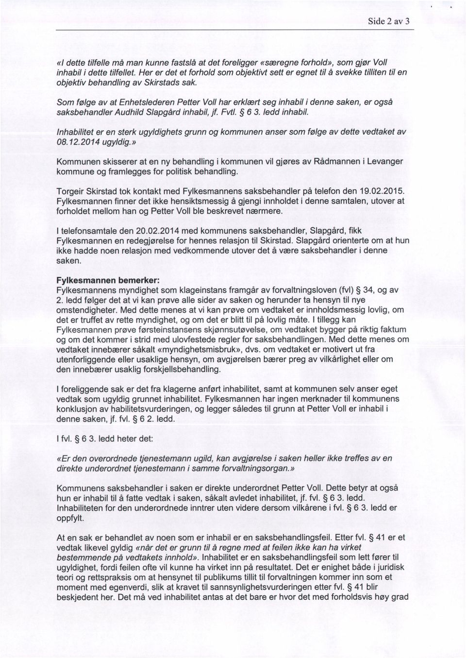 Som følge av at Enhetslederen Petter Voll har erklært seg inhabil i denne saken, er også saksbehandler Audhild Slapgård inhabil, jf. Fvtl. 6 3. ledd inhabil.