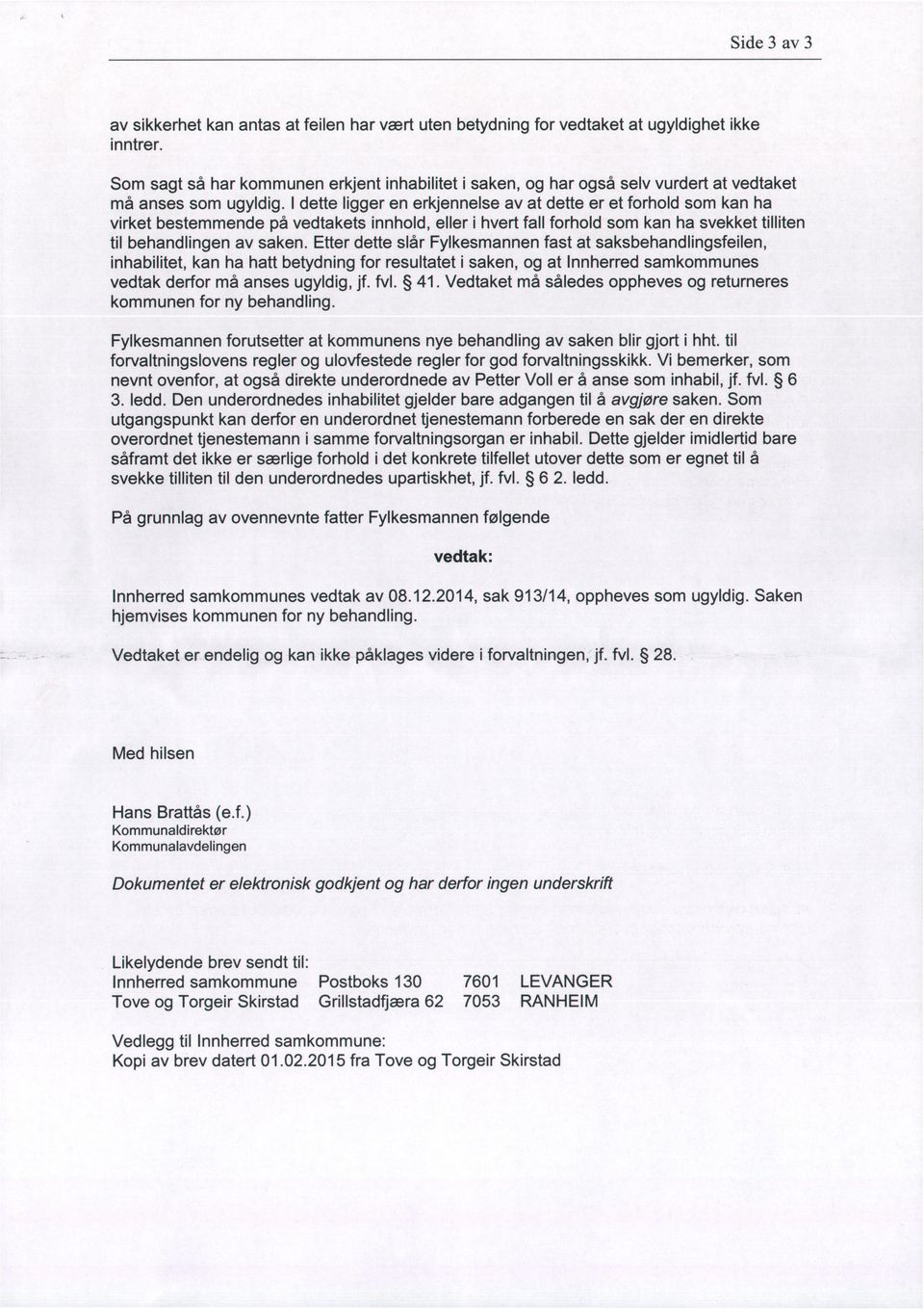 I dette ligger en erkjennelse av at dette er et forhold som kan ha virket bestemmende på vedtakets innhold, eller i hvert fall forhold som kan ha svekket tilliten til behandlingen av saken.