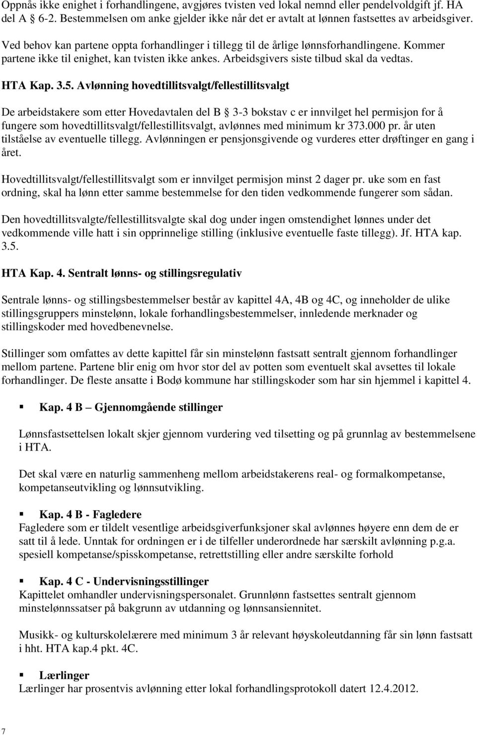 Avlønning hovedtillitsvalgt/fellestillitsvalgt De arbeidstakere som etter Hovedavtalen del B 3-3 bokstav c er innvilget hel permisjon for å fungere som hovedtillitsvalgt/fellestillitsvalgt, avlønnes