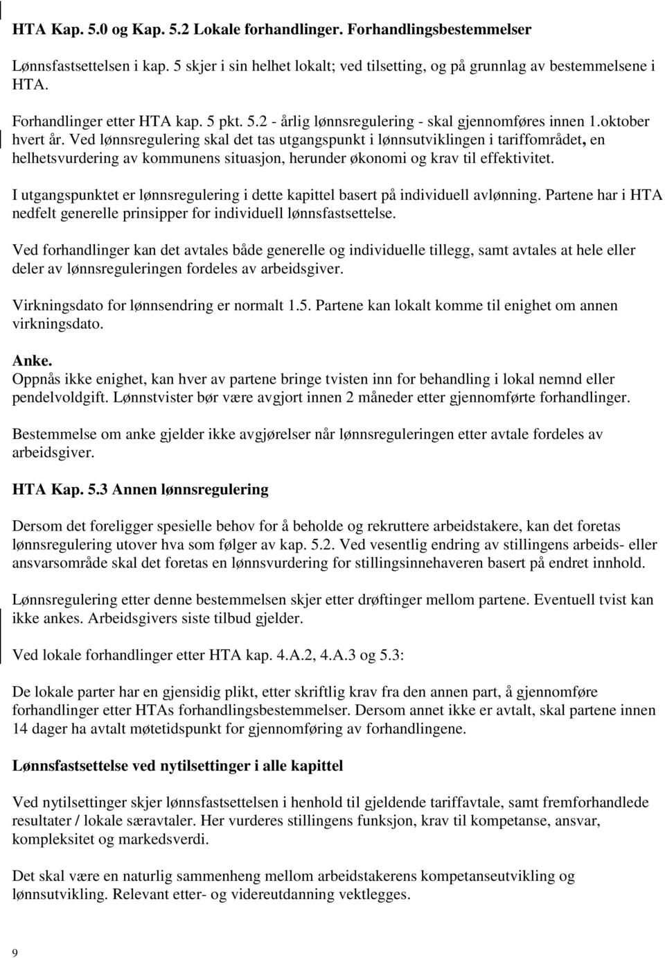 Ved lønnsregulering skal det tas utgangspunkt i lønnsutviklingen i tariffområdet, en helhetsvurdering av kommunens situasjon, herunder økonomi og krav til effektivitet.