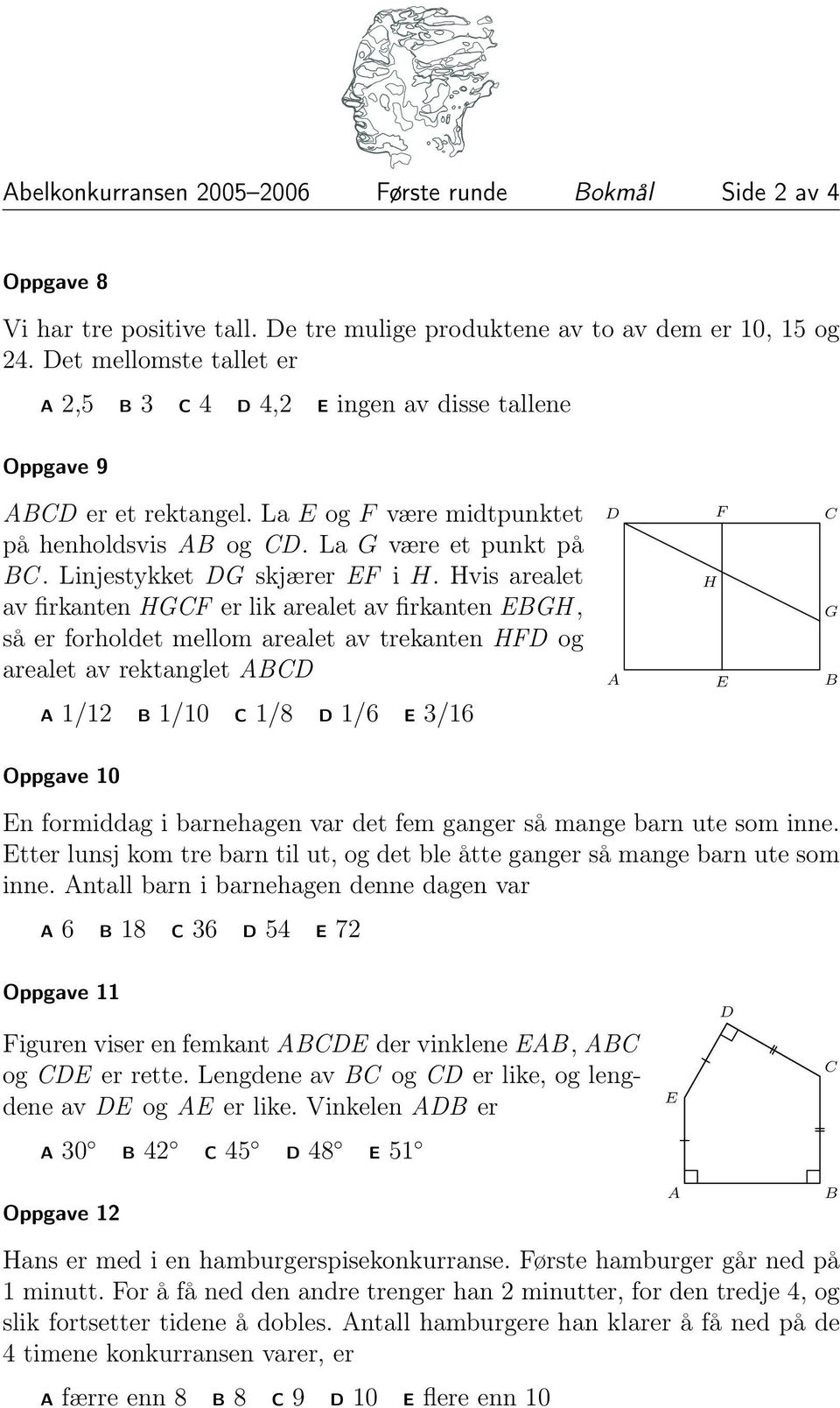 Hvis arealet av firkanten HGF er lik arealet av firkanten GH, så er forholdet mellom arealet av trekanten HF og arealet av rektanglet 1/1 1/10 1/8 1/6 3/16 H F G Oppgave 10 n formiddag i barnehagen