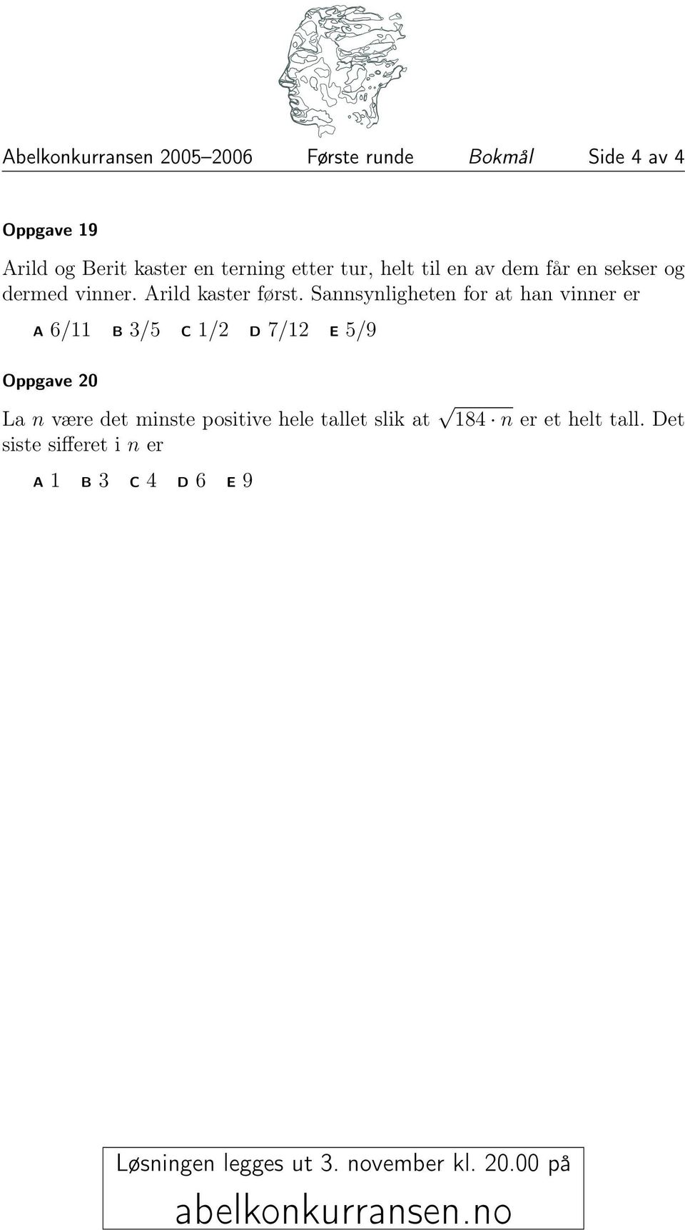 Sannsynligheten for at han vinner er 6/11 3/5 1/ 7/1 5/9 Oppgave 0 La n være det minste positive hele