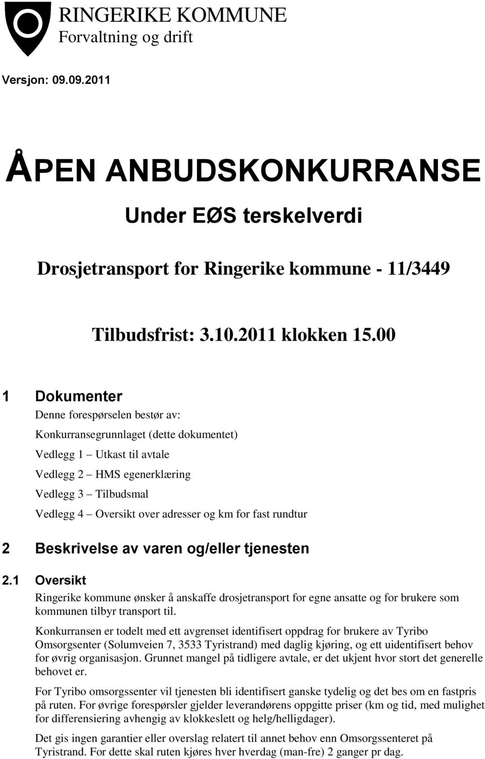 rundtur 2 Beskrivelse av varen og/eller tjenesten 2.1 Oversikt Ringerike kommune ønsker å anskaffe drosjetransport for egne ansatte og for brukere som kommunen tilbyr transport til.