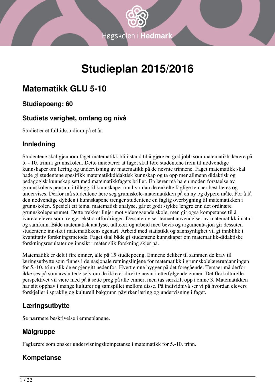 Dette innebærer at faget skal føre studentene frem til nødvendige kunnskaper om læring og undervisning av matematikk på de nevnte trinnene.