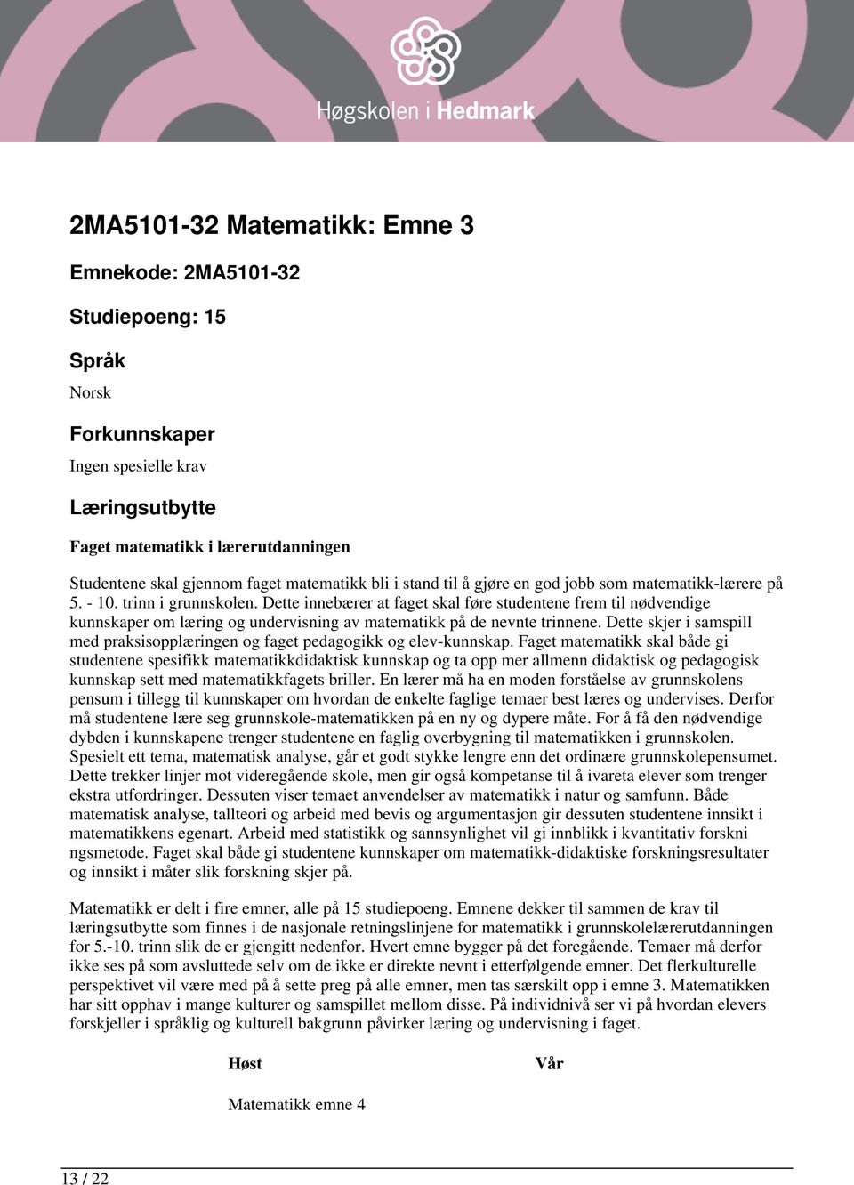 Dette innebærer at faget skal føre studentene frem til nødvendige kunnskaper om læring og undervisning av matematikk på de nevnte trinnene.