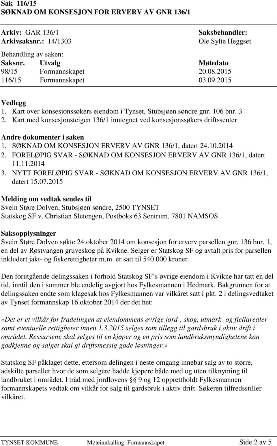 Kart med konsesjonsteigen 136/1 inntegnet ved konsesjonssøkers driftssenter Andre dokumenter i saken 1. SØKNAD OM KONSESJON ERVERV AV GNR 136/1, datert 24.10.2014 2.