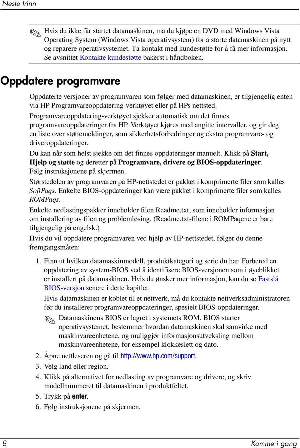 Oppdatere programvare Oppdaterte versjoner av programvaren som følger med datamaskinen, er tilgjengelig enten via HP Programvareoppdatering-verktøyet eller på HPs nettsted.