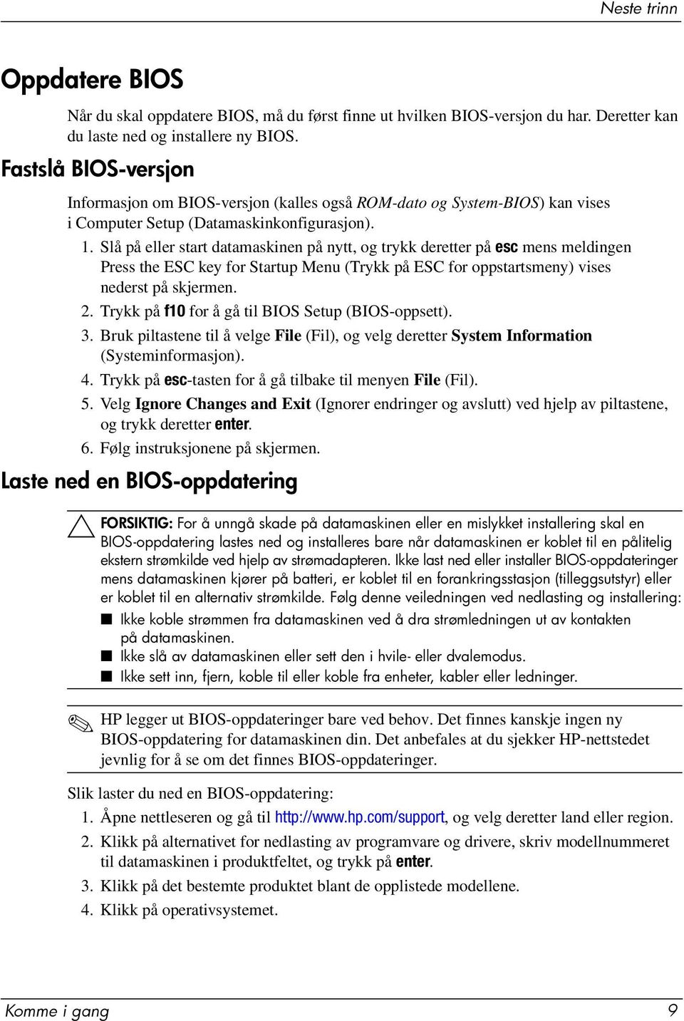 Slå på eller start datamaskinen på nytt, og trykk deretter på esc mens meldingen Press the ESC key for Startup Menu (Trykk på ESC for oppstartsmeny) vises nederst på skjermen. 2.