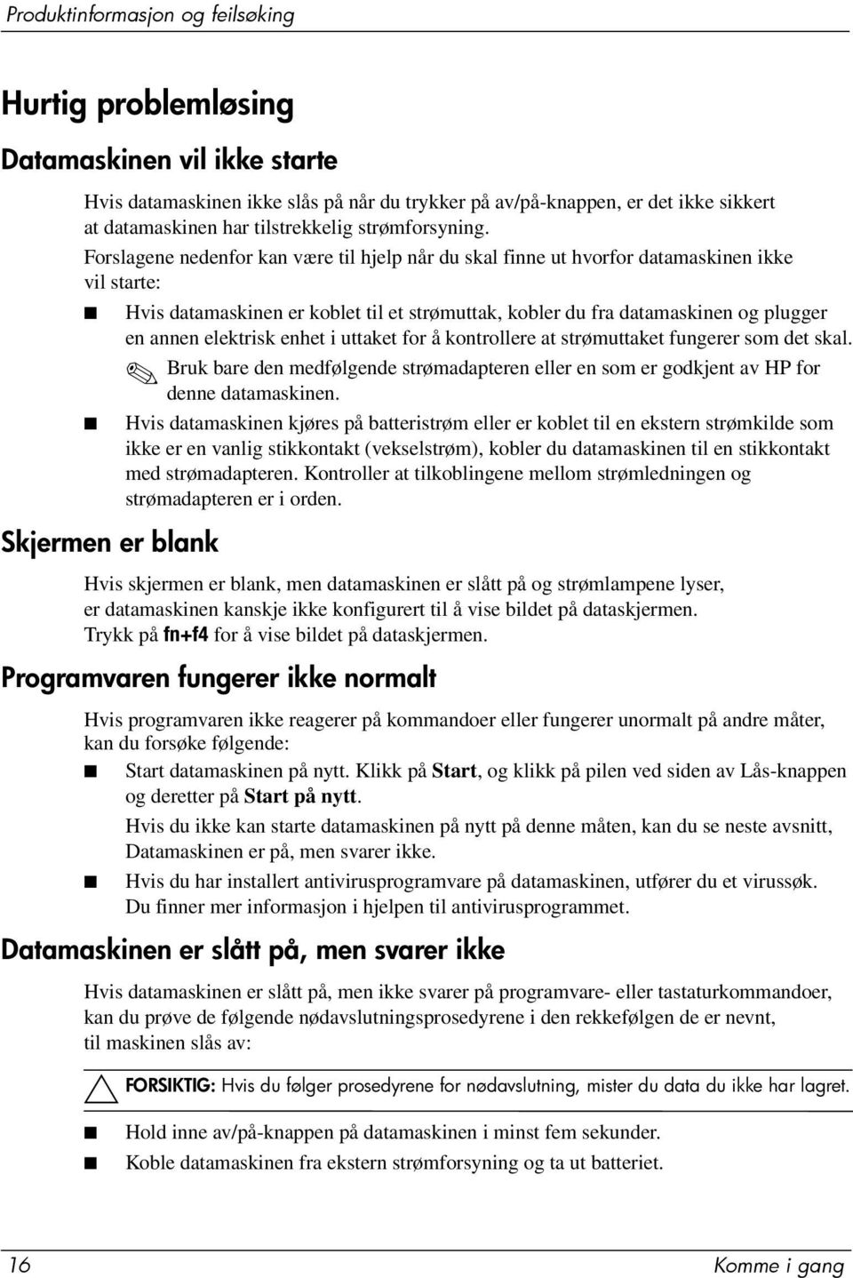 Forslagene nedenfor kan være til hjelp når du skal finne ut hvorfor datamaskinen ikke vil starte: Hvis datamaskinen er koblet til et strømuttak, kobler du fra datamaskinen og plugger en annen