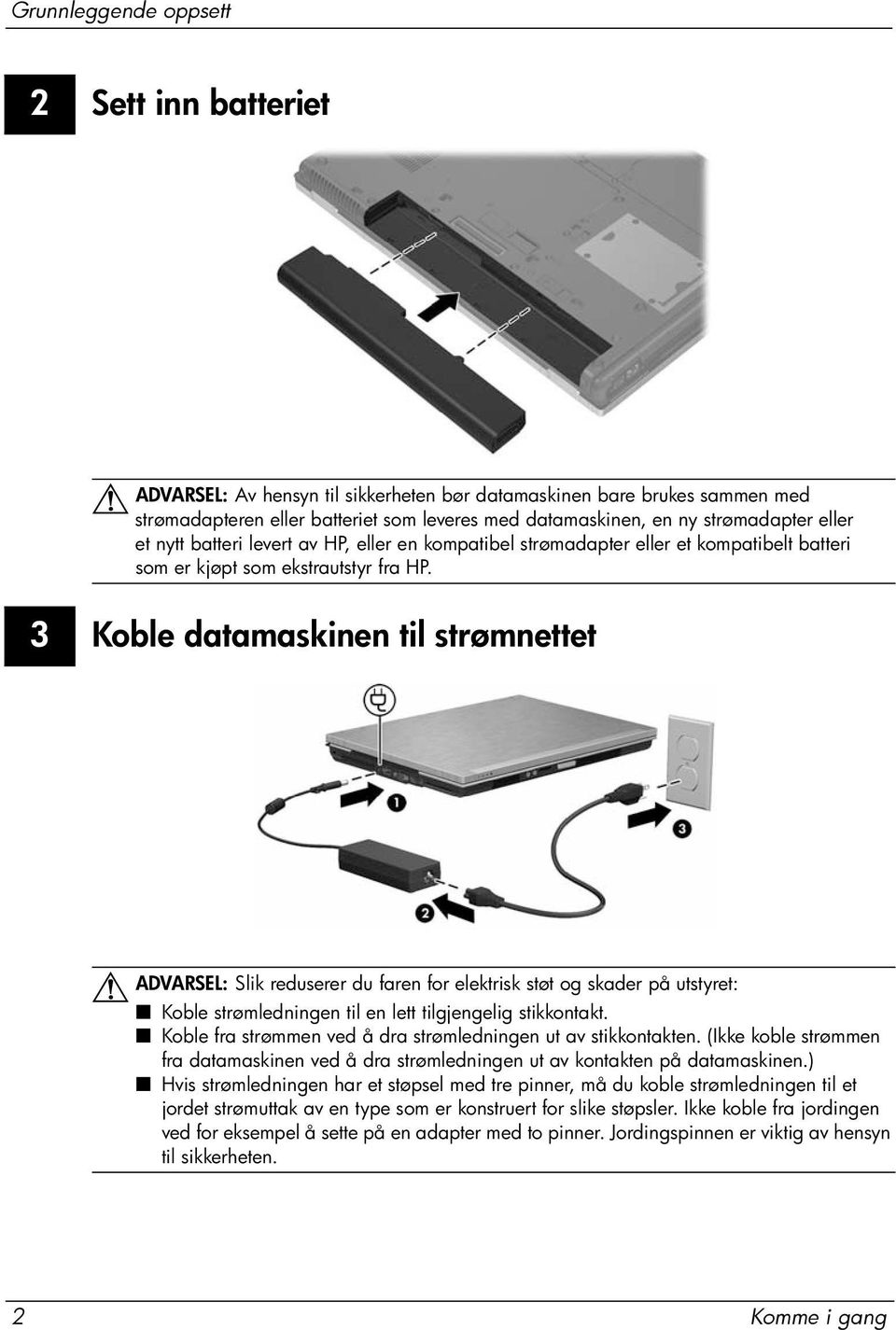 3 Koble datamaskinen til strømnettet ADVARSEL: Slik reduserer du faren for elektrisk støt og skader på utstyret: Å Koble strømledningen til en lett tilgjengelig stikkontakt.