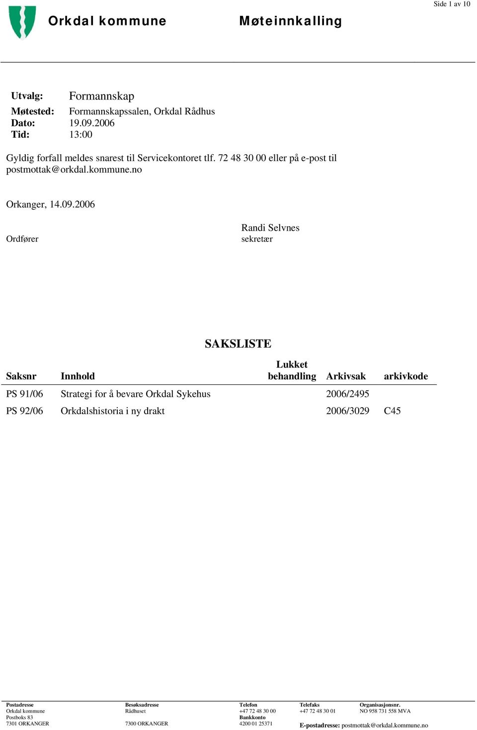 2006 Ordfører Randi Selvnes sekretær SAKSLISTE Lukket Saksnr Innhold behandling Arkivsak arkivkode PS 91/06 Strategi for å bevare Orkdal Sykehus 2006/2495 PS 92/06