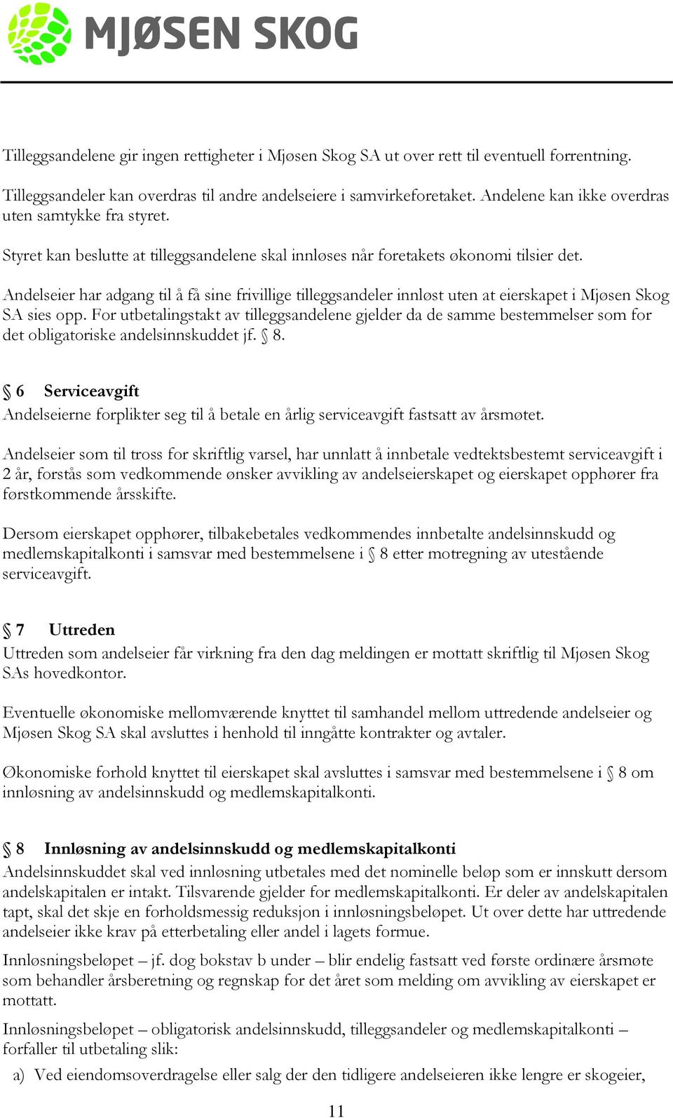 Andelseier har adgang til å få sine frivillige tilleggsandeler innløst uten at eierskapet i Mjøsen Skog SA sies opp.