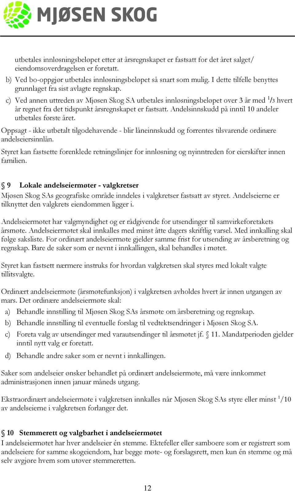 c) Ved annen uttreden av Mjøsen Skog SA utbetales innløsningsbeløpet over 3 år med 1 /3 hvert år regnet fra det tidspunkt årsregnskapet er fastsatt.