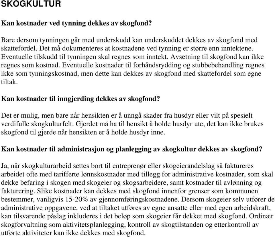 Eventuelle kostnader til forhåndsrydding og stubbebehandling regnes ikke som tynningskostnad, men dette kan dekkes av skogfond med skattefordel som egne tiltak.