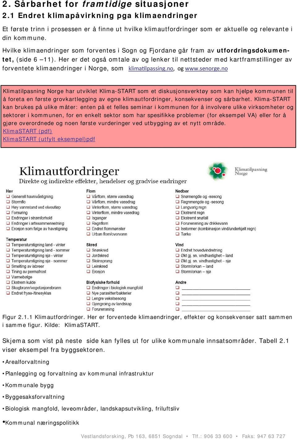 Her er det også omtale av og lenker til nettsteder med kartframstillinger av forventete klimaendringer i Norge, som klima lpassing.no, og www.senorge.