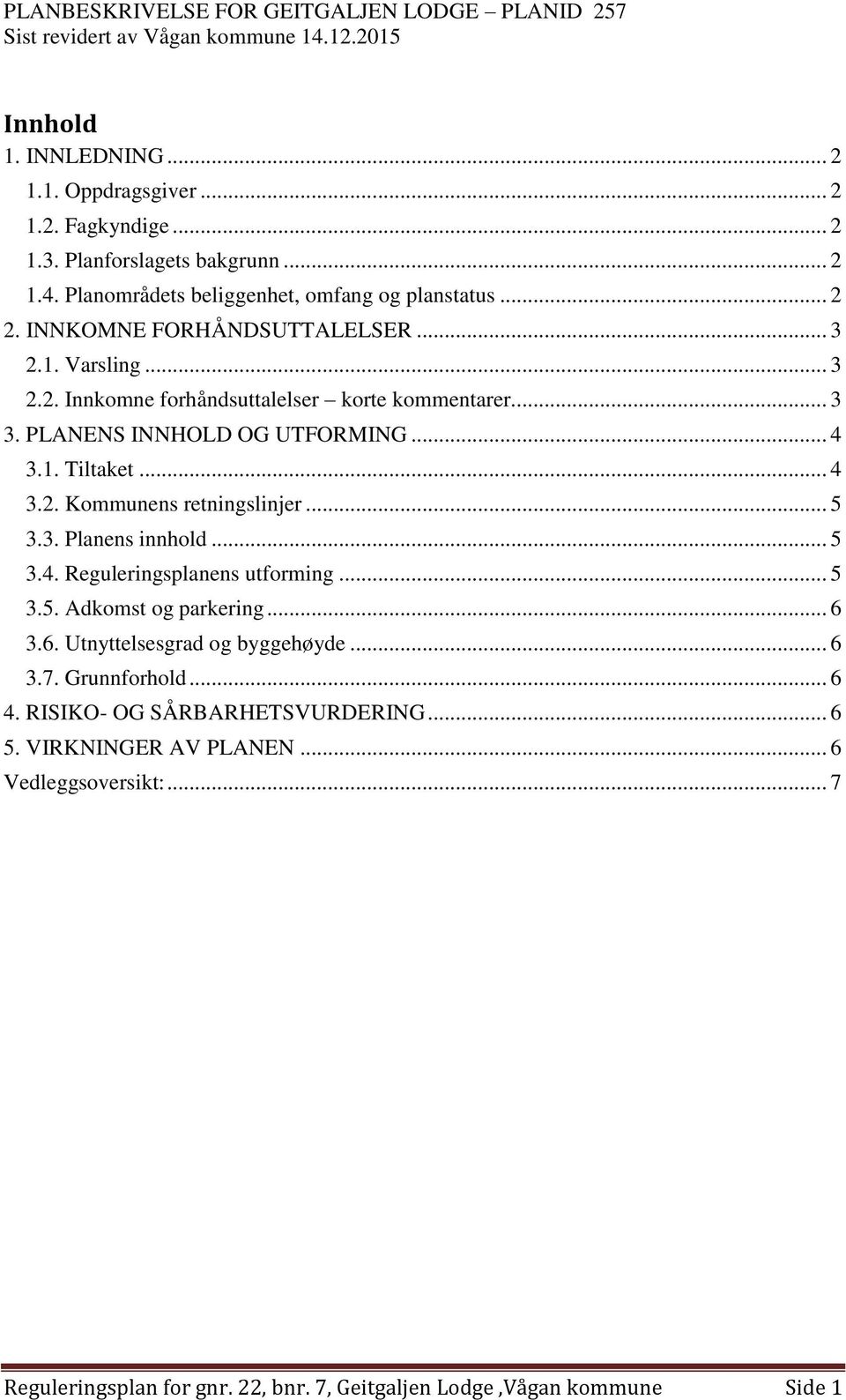 .. 5 3.3. Planens innhold... 5 3.4. Reguleringsplanens utforming... 5 3.5. Adkomst og parkering... 6 3.6. Utnyttelsesgrad og byggehøyde... 6 3.7. Grunnforhold... 6 4.