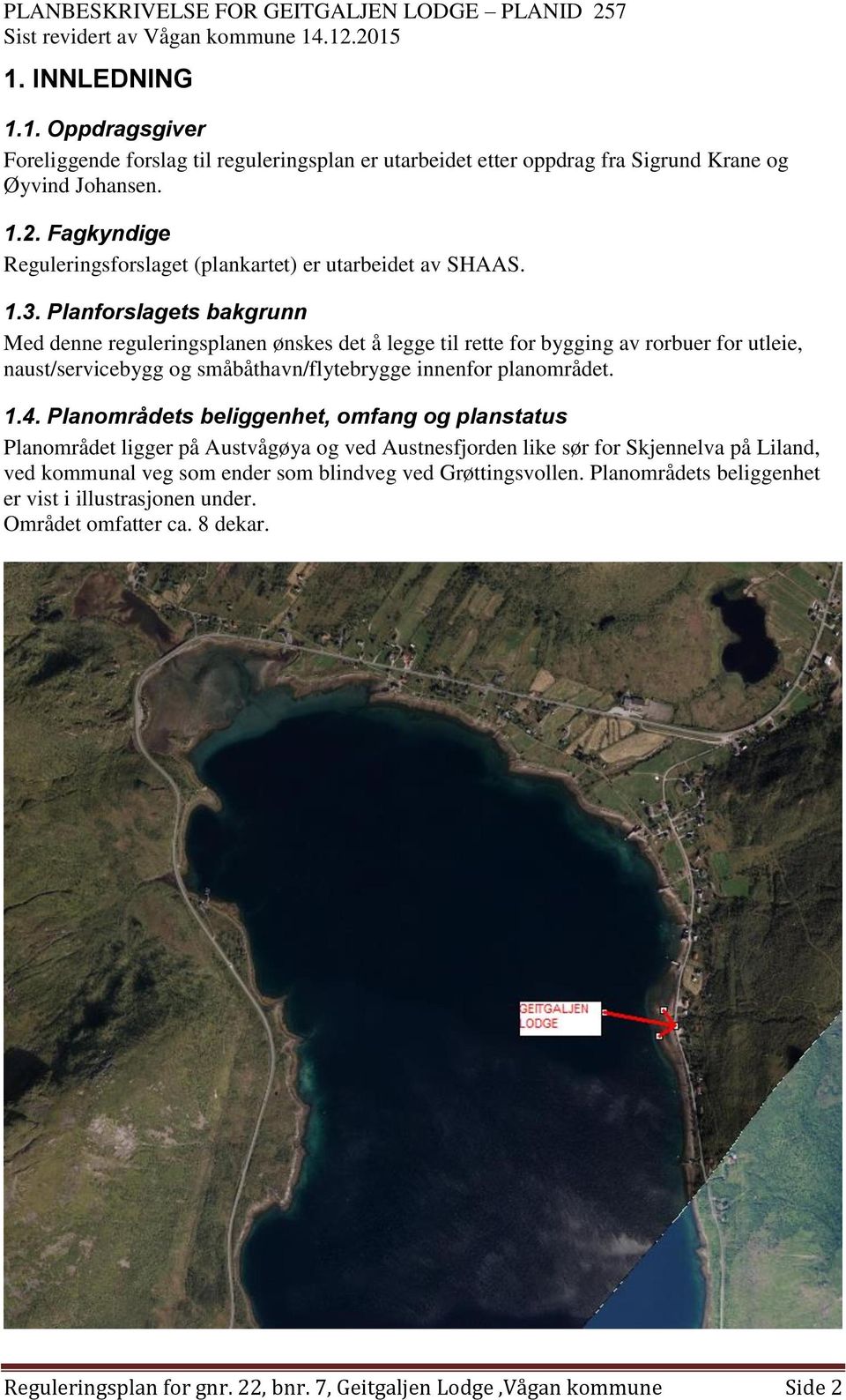 Planforslagets bakgrunn Med denne reguleringsplanen ønskes det å legge til rette for bygging av rorbuer for utleie, naust/servicebygg og småbåthavn/flytebrygge innenfor planområdet. 1.4.