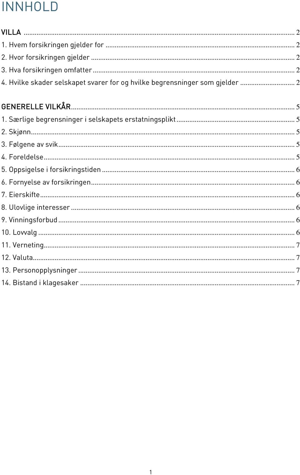 Særlige begrensninger i selskapets erstatningsplikt... 5 2. Skjønn... 5 3. Følgene av svik... 5 4. Foreldelse... 5 5. Oppsigelse i forsikringstiden.