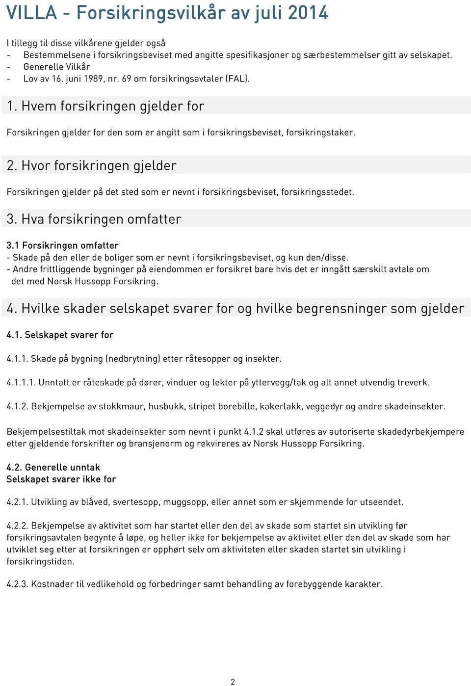 2. Hvor forsikringen gjelder Forsikringen gjelder på det sted som er nevnt i forsikringsbeviset, forsikringsstedet. 3. Hva forsikringen omfatter 3.