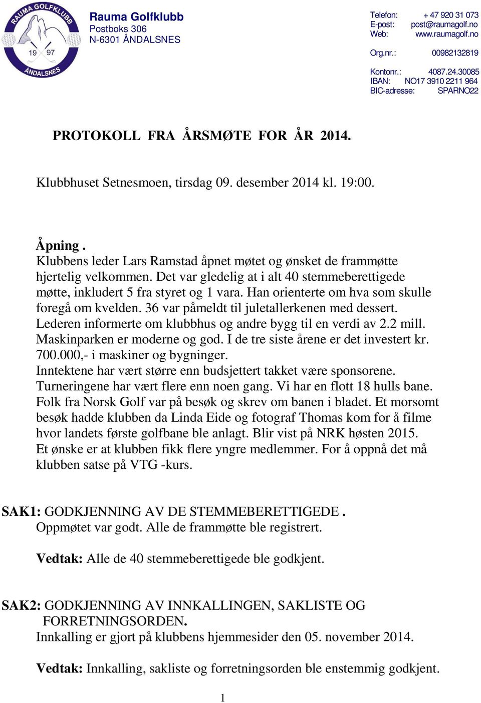 Klubbens leder Lars Ramstad åpnet møtet og ønsket de frammøtte hjertelig velkommen. Det var gledelig at i alt 40 stemmeberettigede møtte, inkludert 5 fra styret og 1 vara.