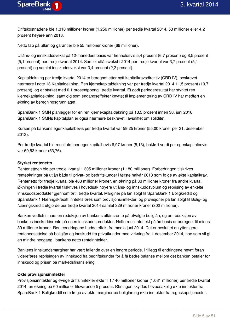 Utlåns- og innskuddsvekst på 12-måneders basis var henholdsvis 5,4 prosent (6,7 prosent) og 8,5 prosent (5,1 prosent) per tredje kvartal 2014.