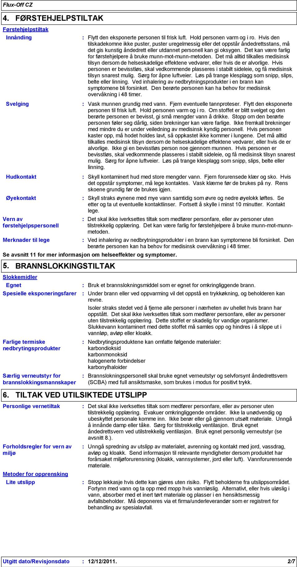 Det kan være farlig for førstehjelpere å bruke munnmotmunnmetoden. Det må alltid tilkalles medisinsk tilsyn dersom de helseskadelige effektene vedvarer, eller hvis de er alvorlige.