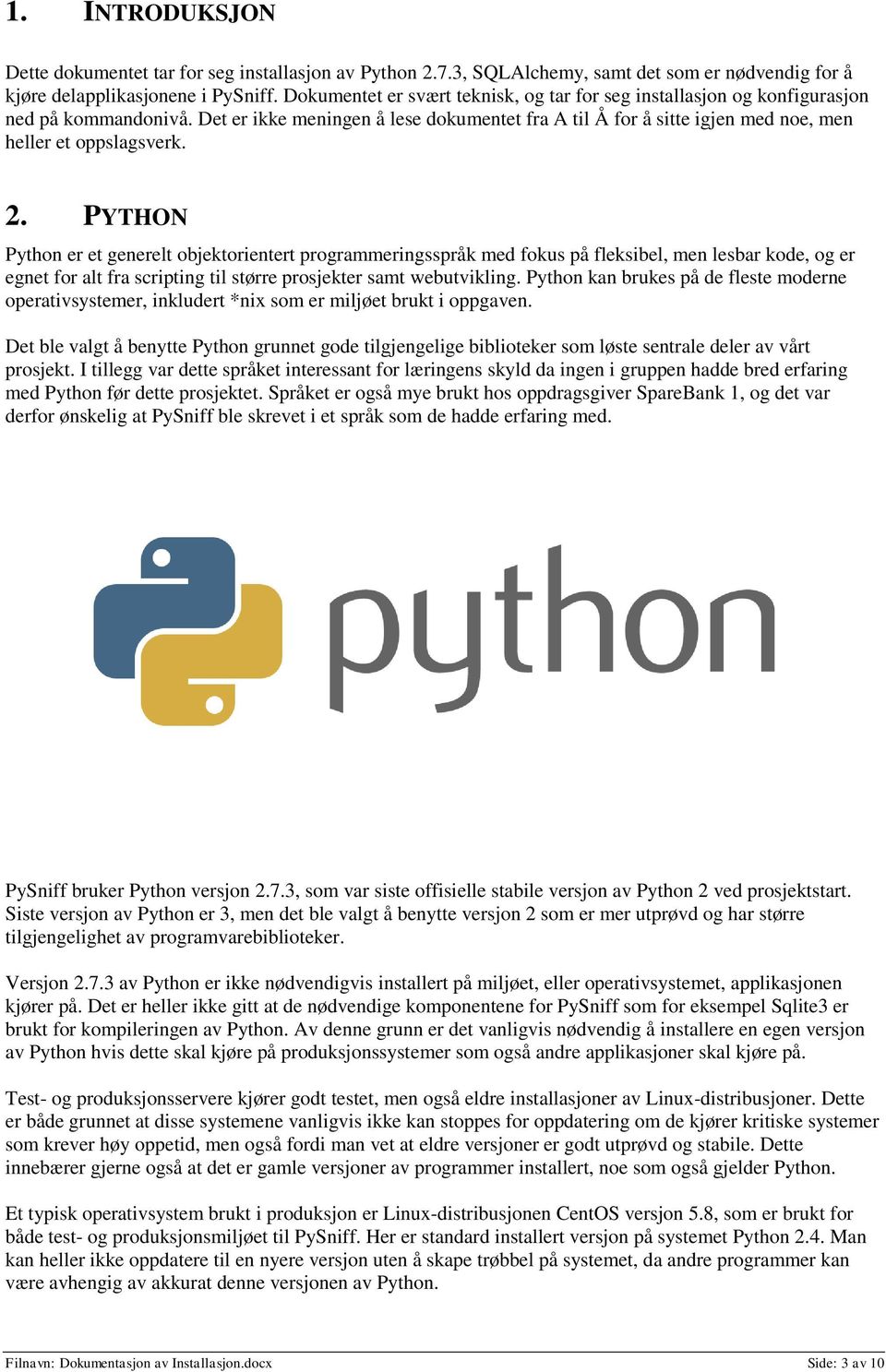 2. PYTHON Python er et generelt objektorientert programmeringsspråk med fokus på fleksibel, men lesbar kode, og er egnet for alt fra scripting til større prosjekter samt webutvikling.