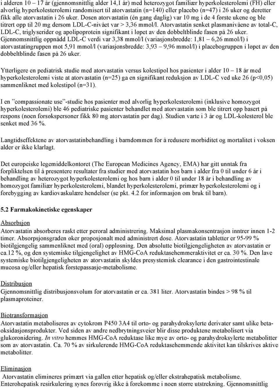 Atorvastatin senket plasmanivåene av total-c, LDL-C, triglyserider og apolipoprotein signifikant i løpet av den dobbeltblinde fasen på 26 uker.