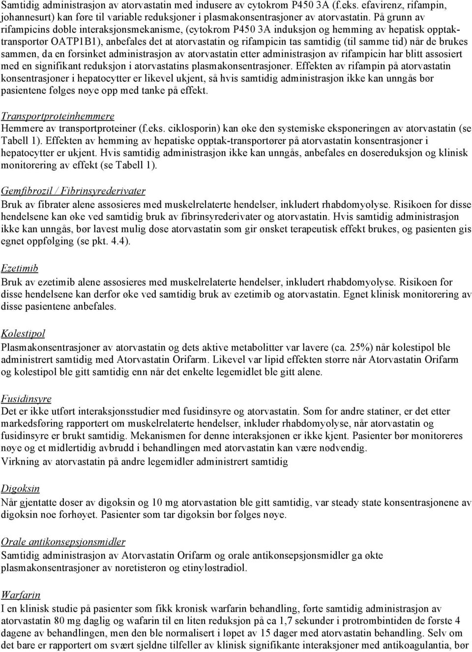 tid) når de brukes sammen, da en forsinket administrasjon av atorvastatin etter administrasjon av rifampicin har blitt assosiert med en signifikant reduksjon i atorvastatins plasmakonsentrasjoner.