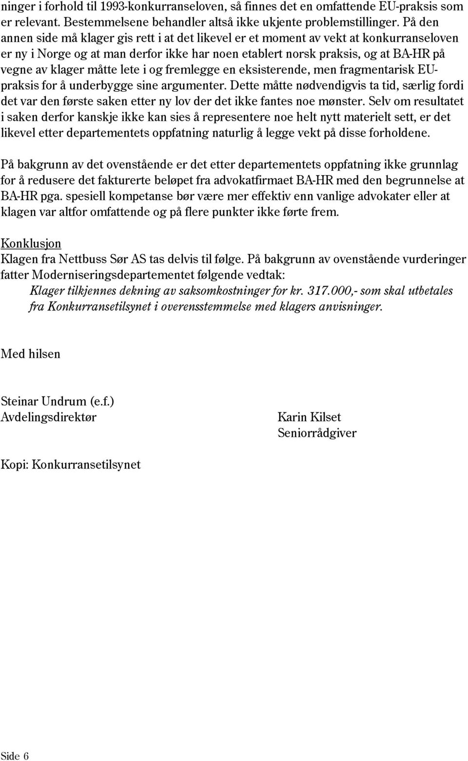 måtte lete i og fremlegge en eksisterende, men fragmentarisk EUpraksis for å underbygge sine argumenter.