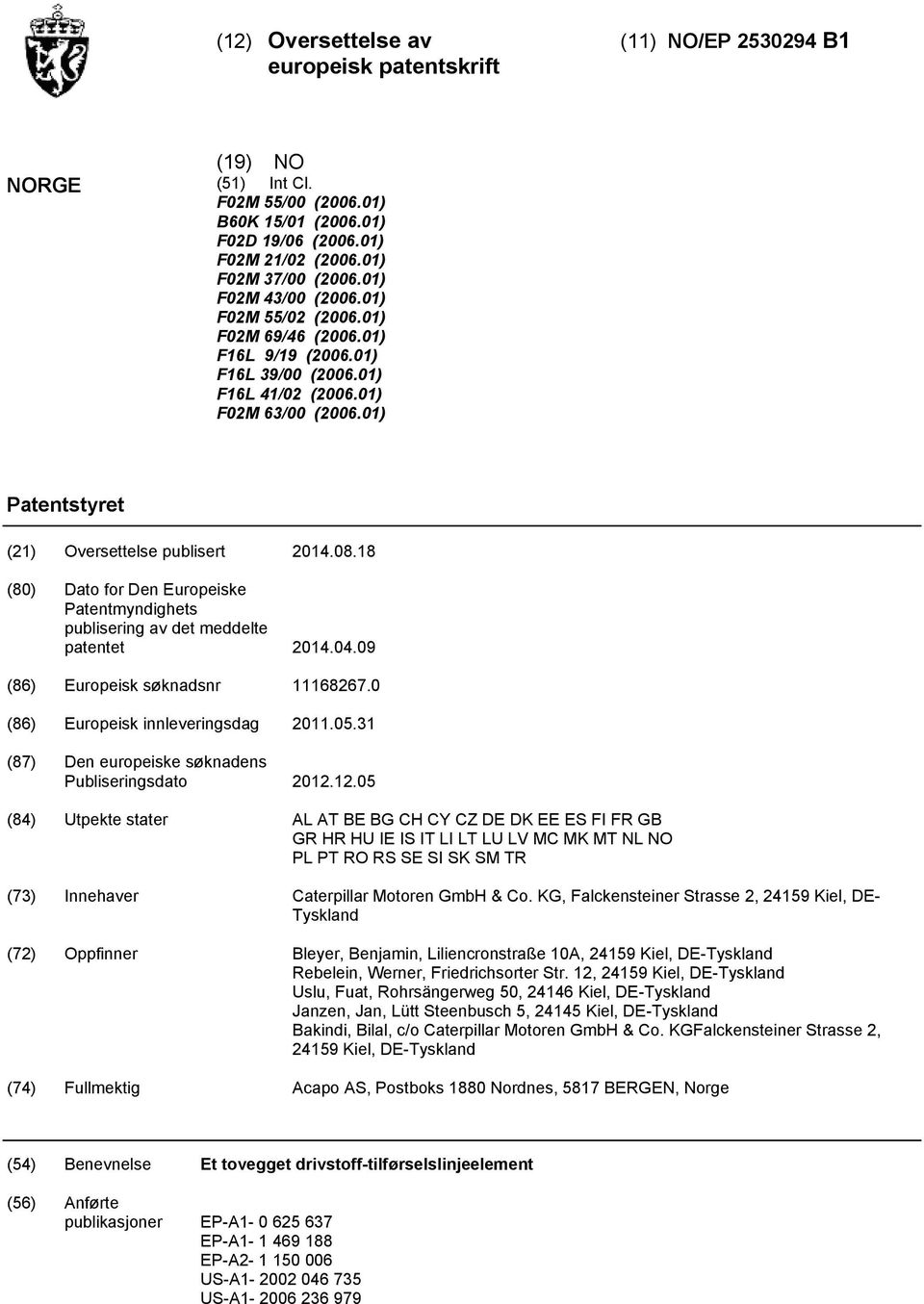 18 (80) Dato for Den Europeiske Patentmyndighets publisering av det meddelte patentet 14.04.09 (86) Europeisk søknadsnr 11168267.0 (86) Europeisk innleveringsdag 11.0.31 (87) Den europeiske søknadens Publiseringsdato 12.