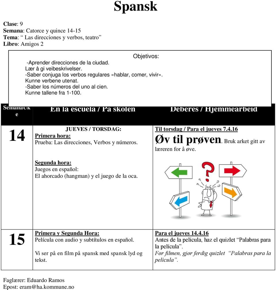 k SemanaUk En la escuela / På skolen e JUEVES / TORSDAG: Primera hora: Prueba: Las direcciones, Verbos y números. Segunda hora: Juegos en español: El ahorcado (hangman) y el juego de la oca.