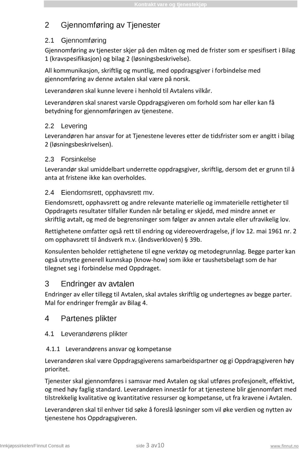 Leverandøren skal snarest varsle Oppdragsgiveren om forhold som har eller kan få betydning for gjennomføringen av tjenestene. 2.