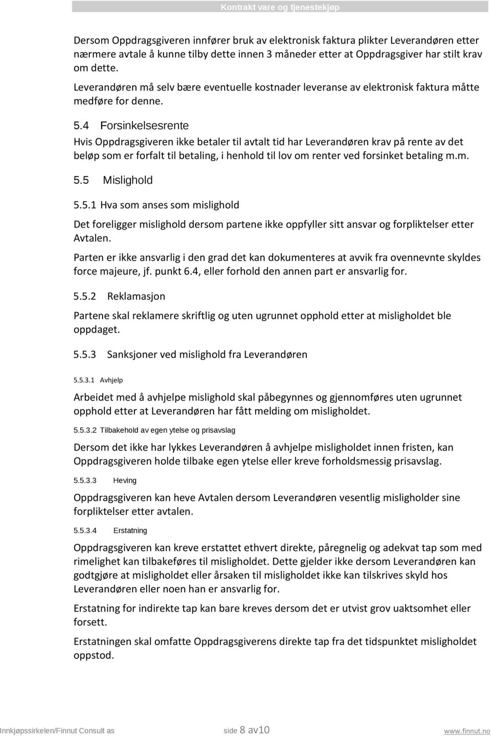 4 Forsinkelsesrente Hvis Oppdragsgiveren ikke betaler til avtalt tid har Leverandøren krav på rente av det beløp som er forfalt til betaling, i henhold til lov om renter ved forsinket betaling m.m. 5.