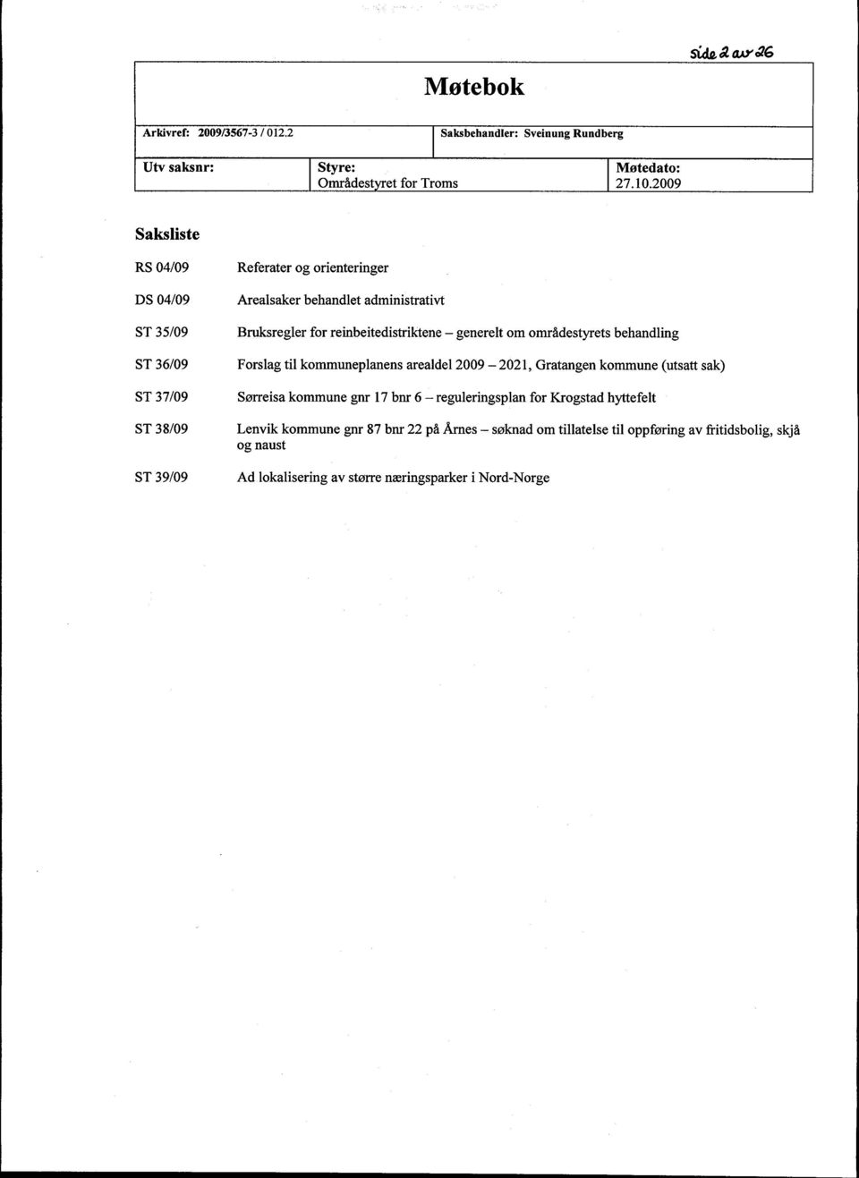 områdestyrets behandling ST 36/09 Forslag til kommuneplanens arealdel 2009-2021, Gratangen kommune (utsatt sak) ST 37/09 Sørreisa kommune gnr 17 bnr 6 -