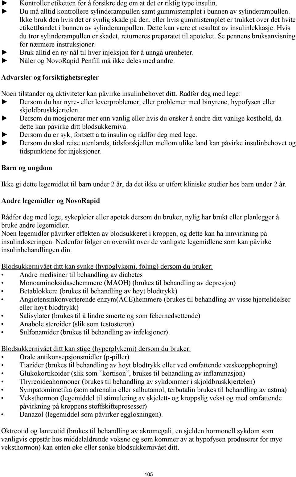 Hvis du tror sylinderampullen er skadet, returneres preparatet til apoteket. Se pennens bruksanvisning for nærmere instruksjoner. Bruk alltid en ny nål til hver injeksjon for å unngå urenheter.