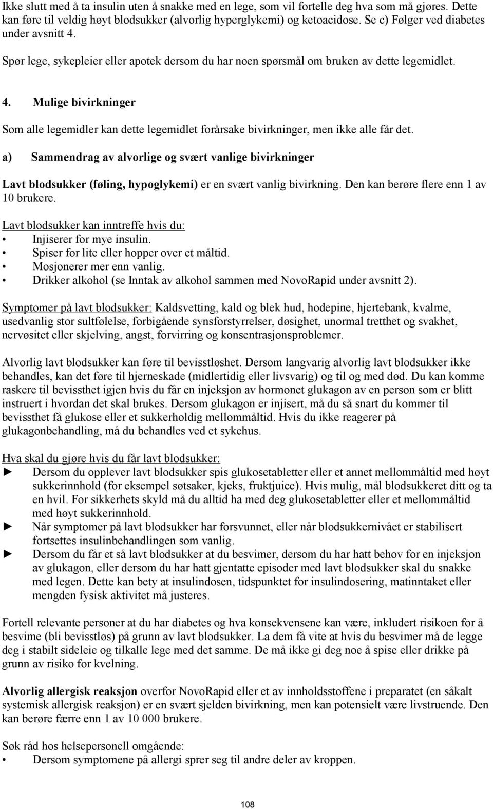 a) Sammendrag av alvorlige og svært vanlige bivirkninger Lavt blodsukker (føling, hypoglykemi) er en svært vanlig bivirkning. Den kan berøre flere enn 1 av 10 brukere.