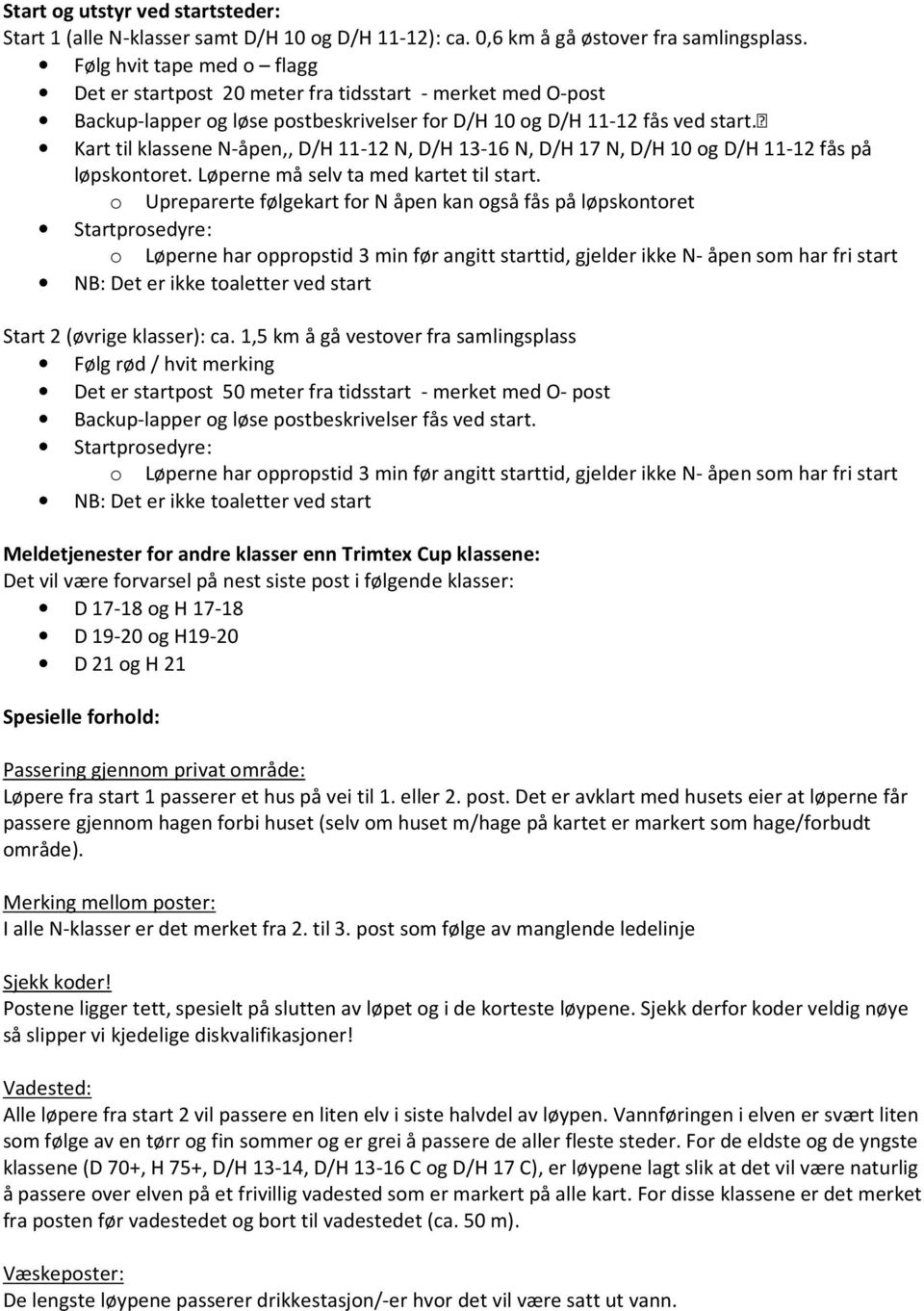 Kart til klassene N-åpen,, D/H 11-12 N, D/H 13-16 N, D/H 17 N, D/H 10 og D/H 11-12 fås på løpskontoret. Løperne må selv ta med kartet til start.