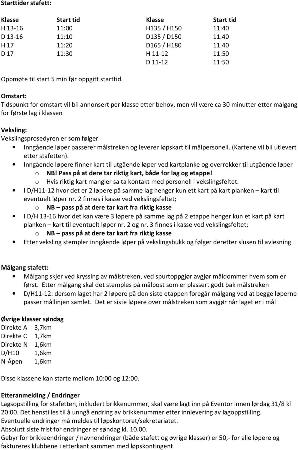 Omstart: Tidspunkt for omstart vil bli annonsert per klasse etter behov, men vil være ca 30 minutter etter målgang for første lag i klassen Veksling: Vekslingsprosedyren er som følger Inngående løper