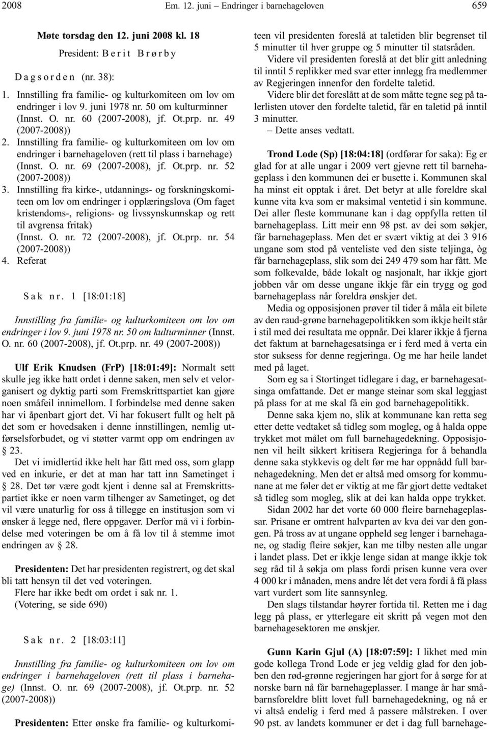 Innstilling fra familie- og kulturkomiteen om lov om endringer i barnehageloven (rett til plass i barnehage) (Innst. O. nr. 69 (2007-2008), jf. Ot.prp. nr. 52 (2007-2008)) 3.