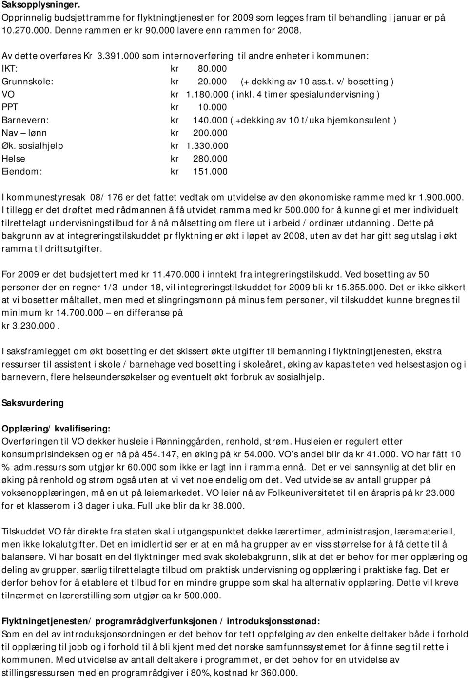 4 timer spesialundervisning ) PPT kr 10.000 Barnevern: kr 140.000 ( +dekking av 10 t/uka hjemkonsulent ) Nav lønn kr 200.000 Øk. sosialhjelp kr 1.330.000 Helse kr 280.000 Eiendom: kr 151.