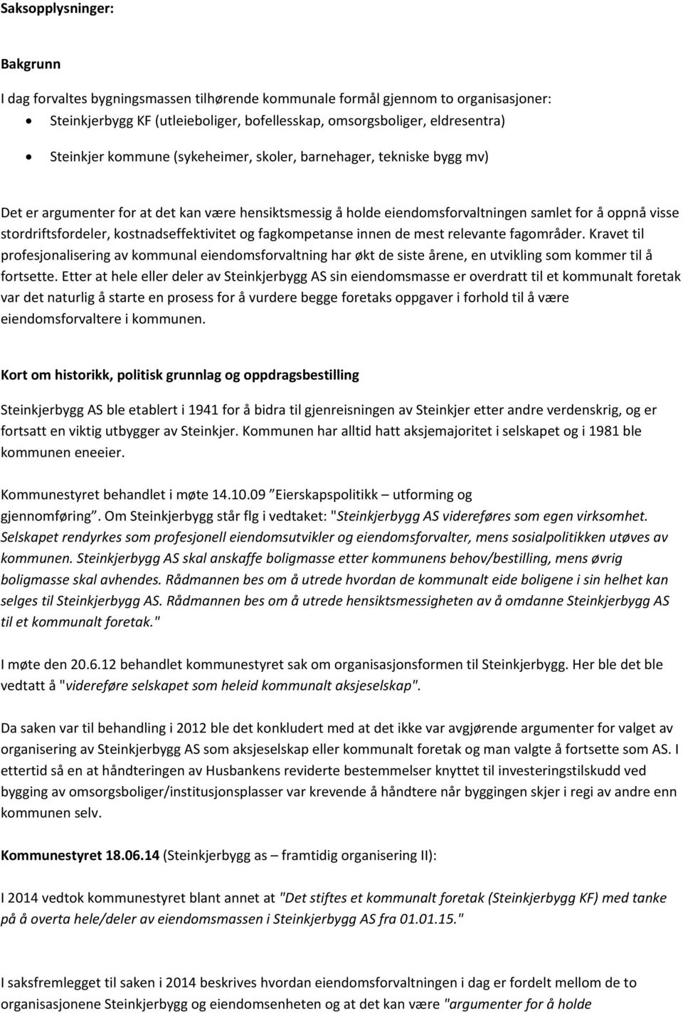 kostnadseffektivitet og fagkompetanse innen de mest relevante fagområder. Kravet til profesjonalisering av kommunal eiendomsforvaltning har økt de siste årene, en utvikling som kommer til å fortsette.