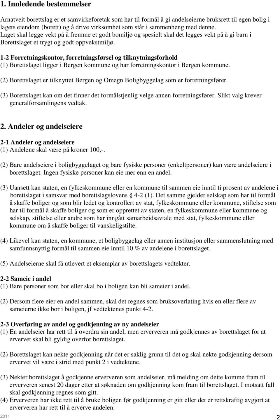 1-2 Forretningskontor, forretningsførsel og tilknytningsforhold (1) Borettslaget ligger i Bergen kommune og har forretningskontor i Bergen kommune.