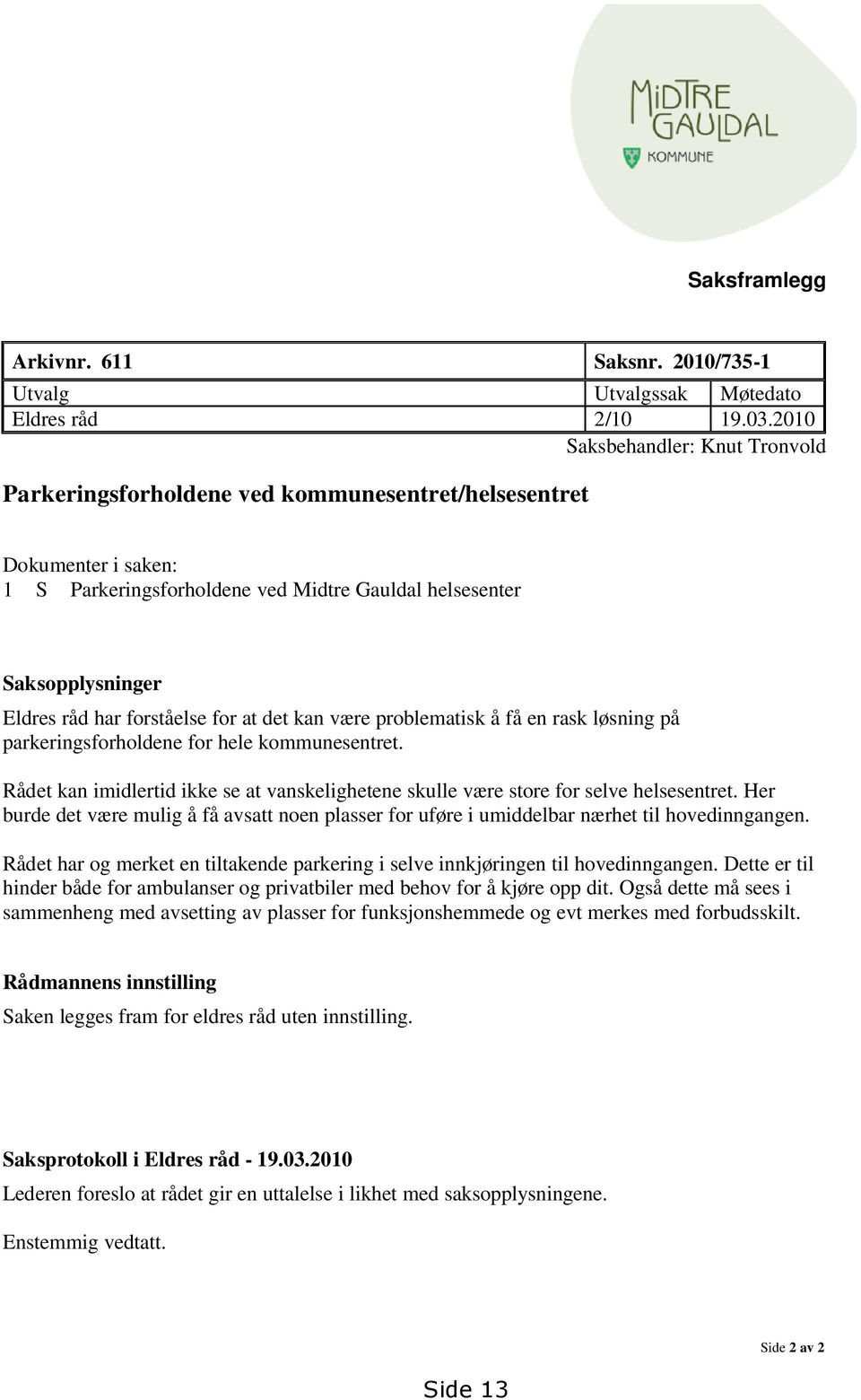 forståelse for at det kan være problematisk å få en rask løsning på parkeringsforholdene for hele kommunesentret.