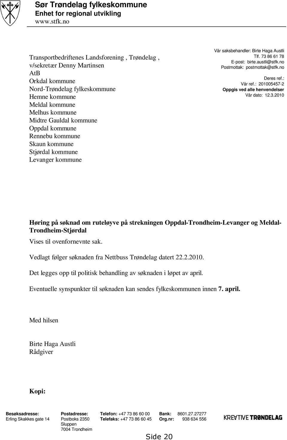 kommune Rennebu kommune Skaun kommune Stjørdal kommune Levanger kommune Vår saksbehandler: Birte Haga Austli Tlf. 73 86 61 78 E-post: birte.austli@stfk.no Postmottak: postmottak@stfk.no Deres ref.