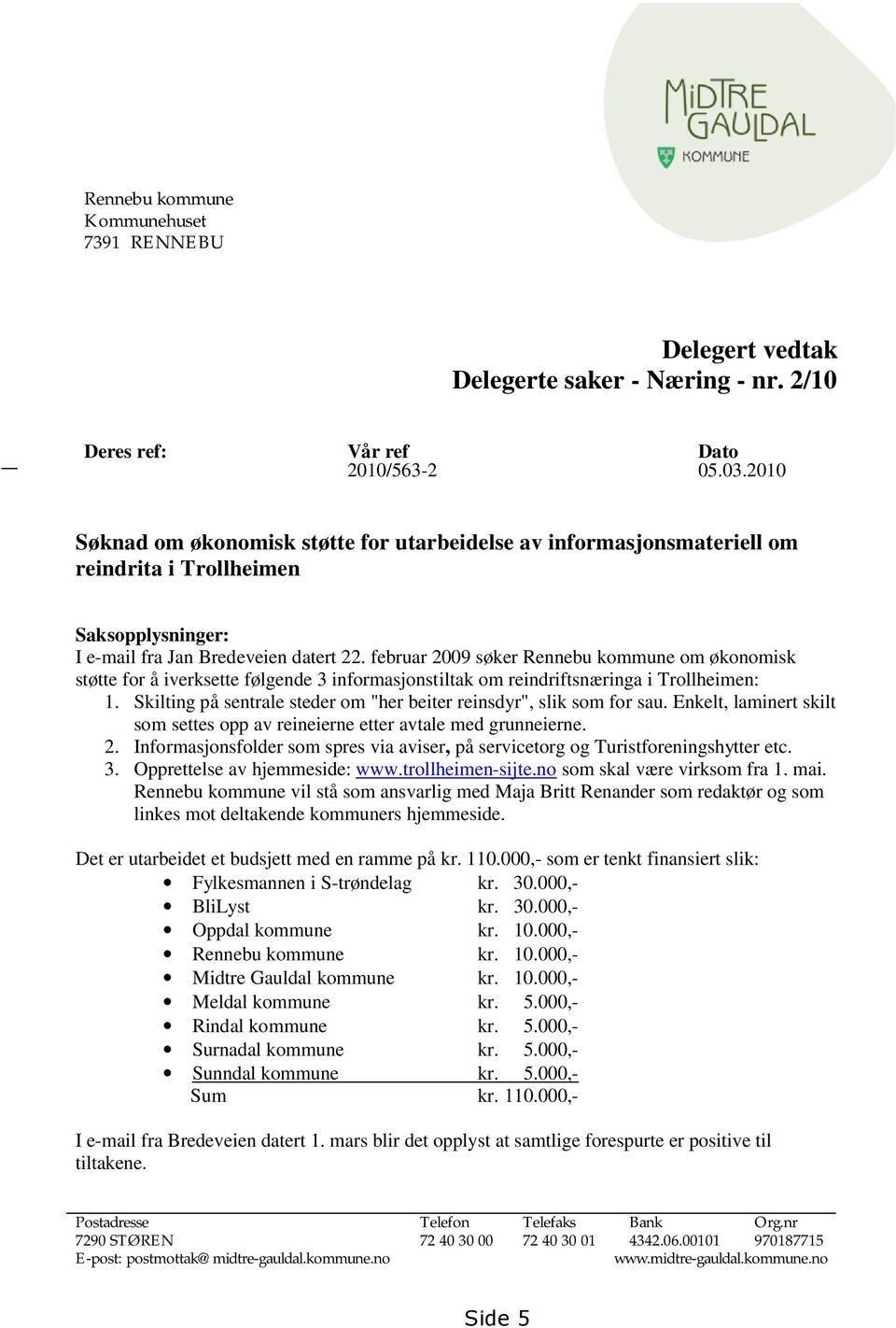 februar 2009 søker Rennebu kommune om økonomisk støtte for å iverksette følgende 3 informasjonstiltak om reindriftsnæringa i Trollheimen: 1.