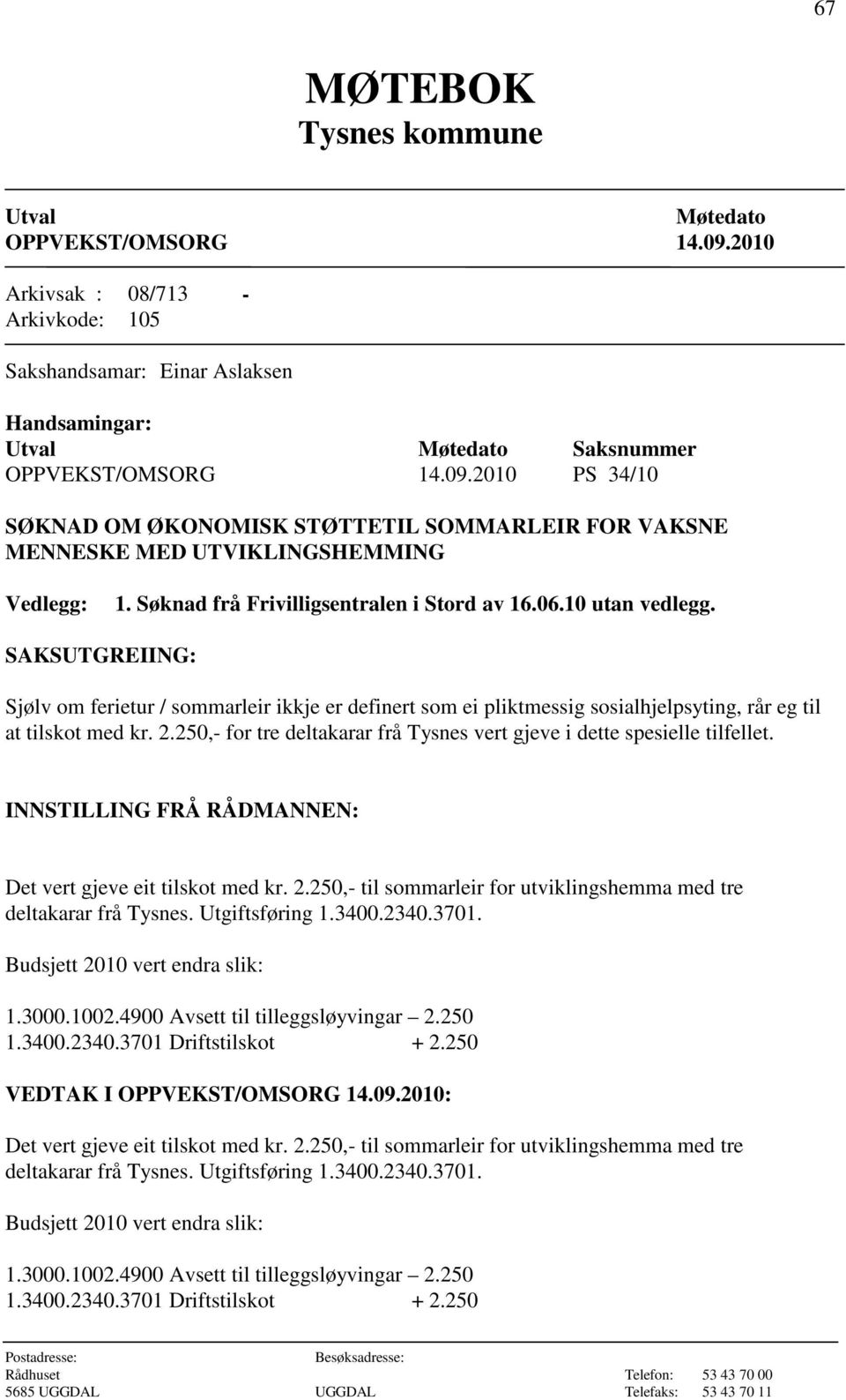 250,- for tre deltakarar frå Tysnes vert gjeve i dette spesielle tilfellet. INNSTILLING FRÅ RÅDMANNEN: Det vert gjeve eit tilskot med kr. 2.